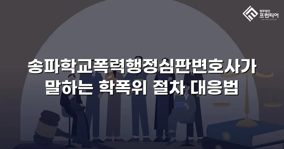 송파학교폭력행정심판변호사가 말하는 학폭위 절차 대응법