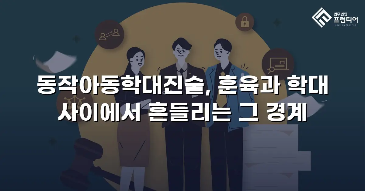 동작아동학대진술, 훈육과 학대 사이에서 흔들리는 그 경계