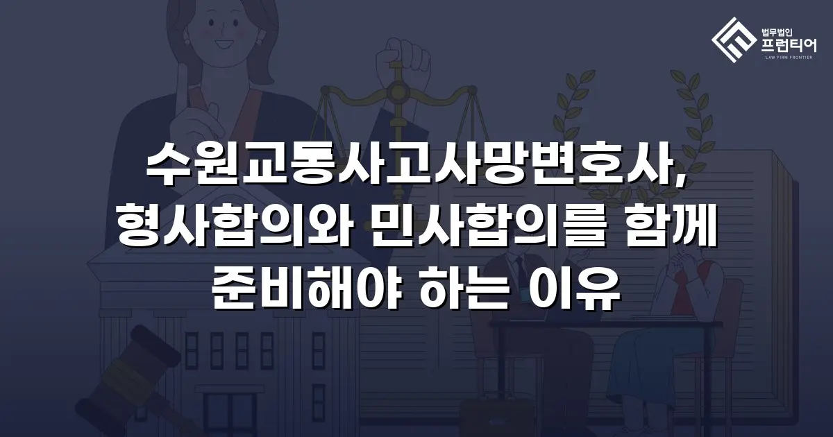 수원교통사고사망변호사, 형사합의와 민사합의를 함께 준비해야 하는 이유