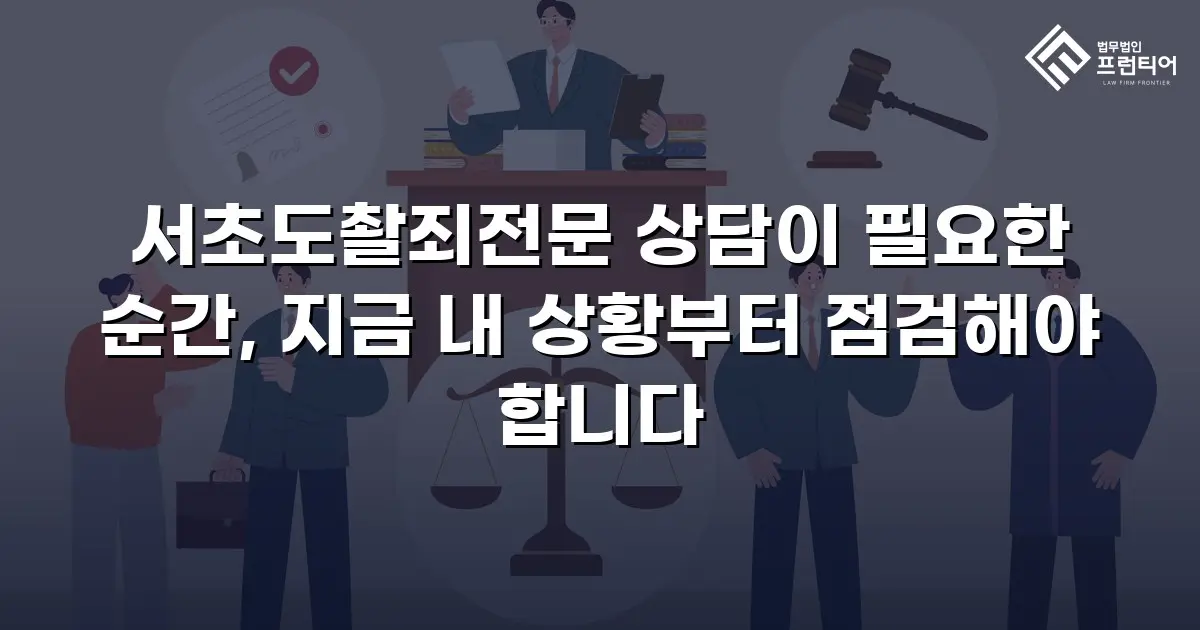 서초도촬죄전문 상담이 필요한 순간, 지금 내 상황부터 점검해야 합니다