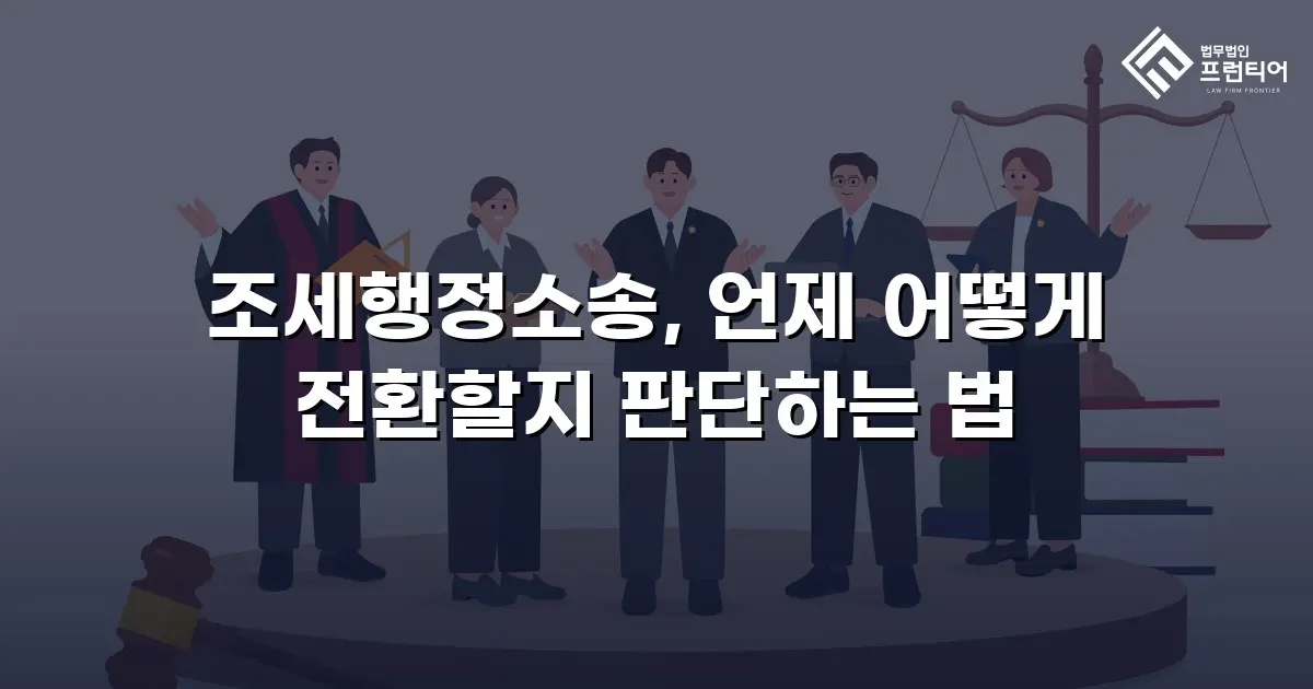 조세행정소송, 언제 어떻게 전환할지 판단하는 법