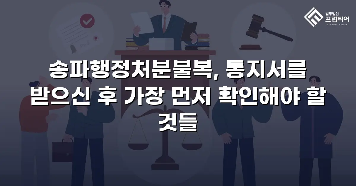 송파행정처분불복, 통지서를 받으신 후 가장 먼저 확인해야 할 것들