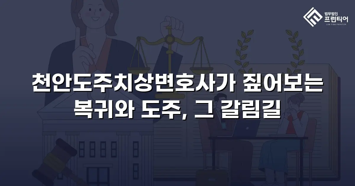 천안도주치상변호사가 짚어보는 복귀와 도주, 그 갈림길