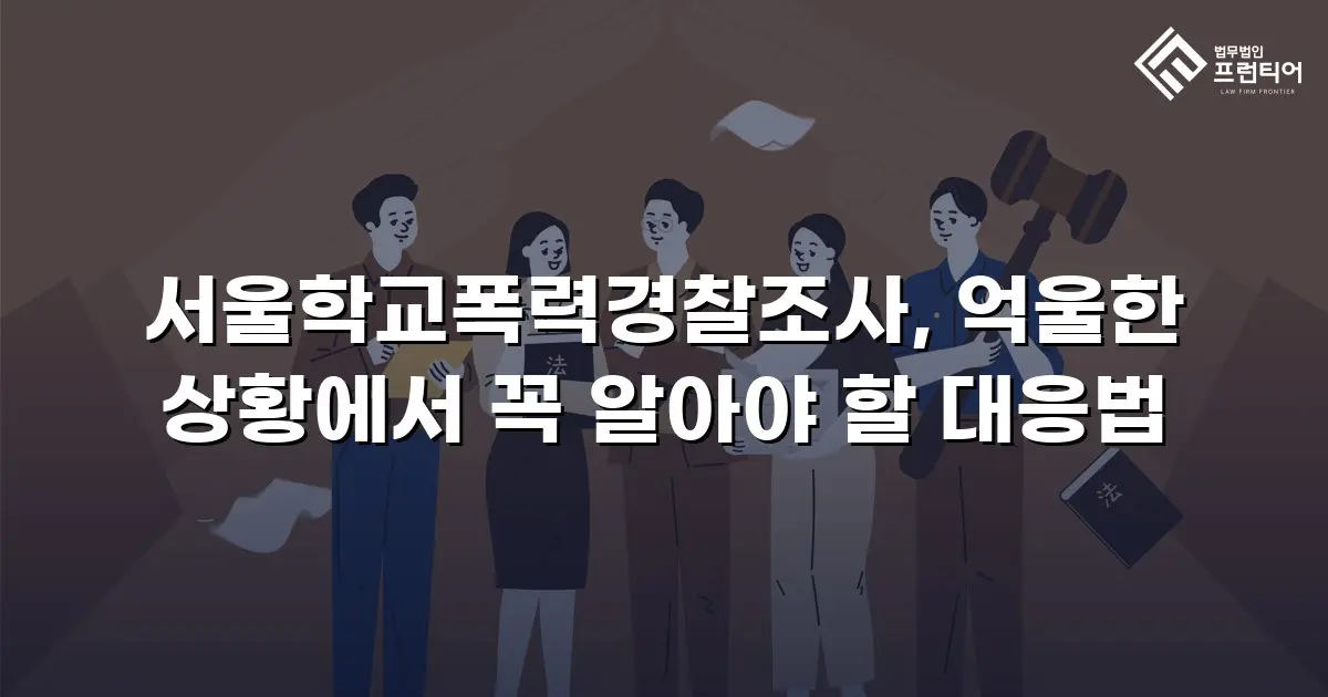 서울학교폭력경찰조사, 억울한 상황에서 꼭 알아야 할 대응법