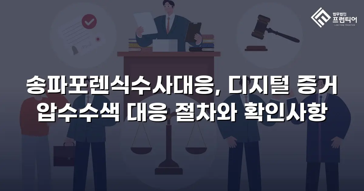 송파포렌식수사대응, 디지털 증거 압수수색 대응 절차와 확인사항