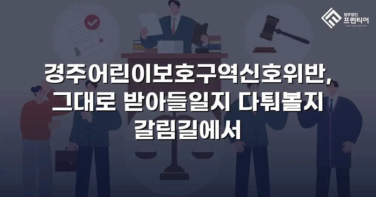 경주어린이보호구역신호위반, 그대로 받아들일지 다퉈볼지 갈림길에서