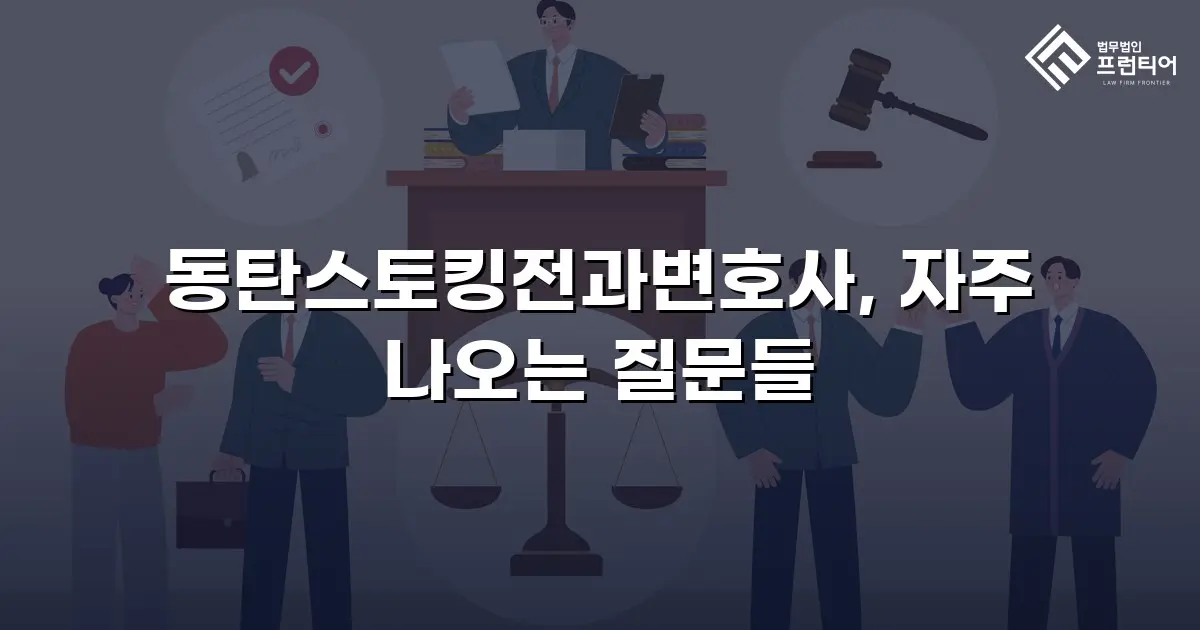 동탄스토킹전과변호사, 자주 나오는 질문들