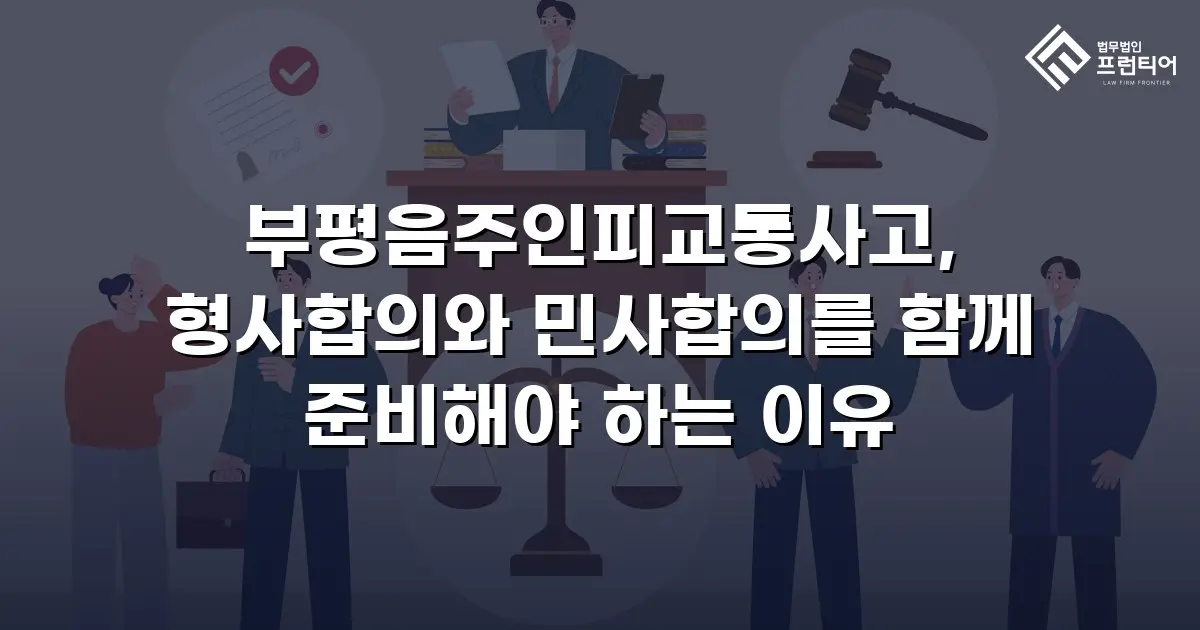 부평음주인피교통사고, 형사합의와 민사합의를 함께 준비해야 하는 이유