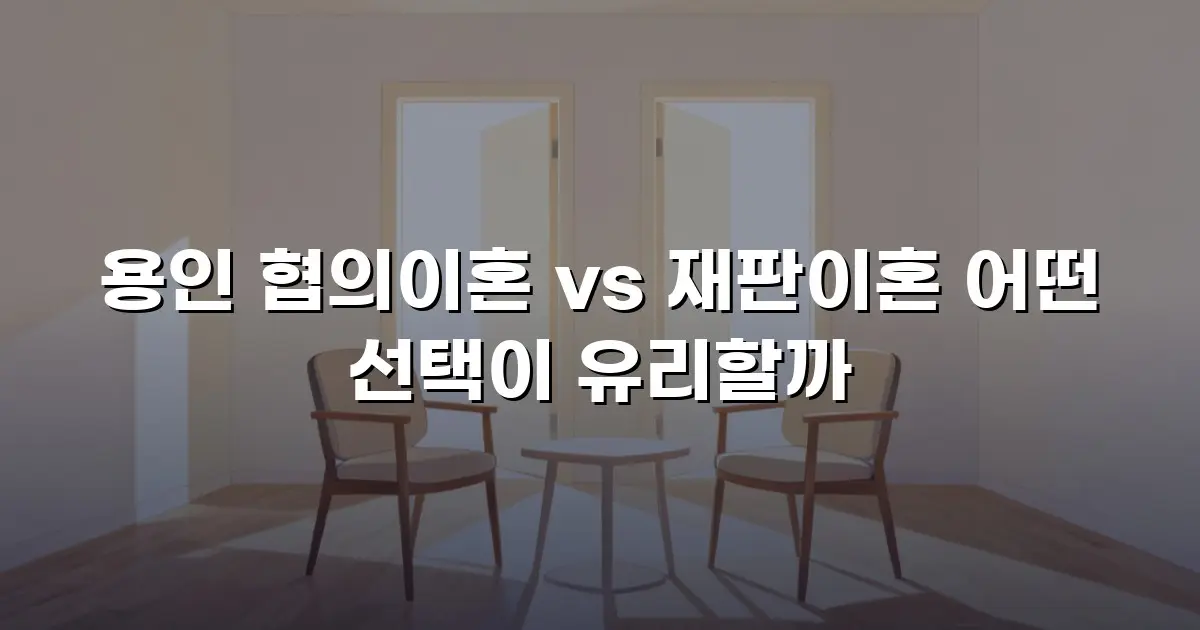 용인 협의이혼 vs 재판이혼 어떤 선택이 유리할까