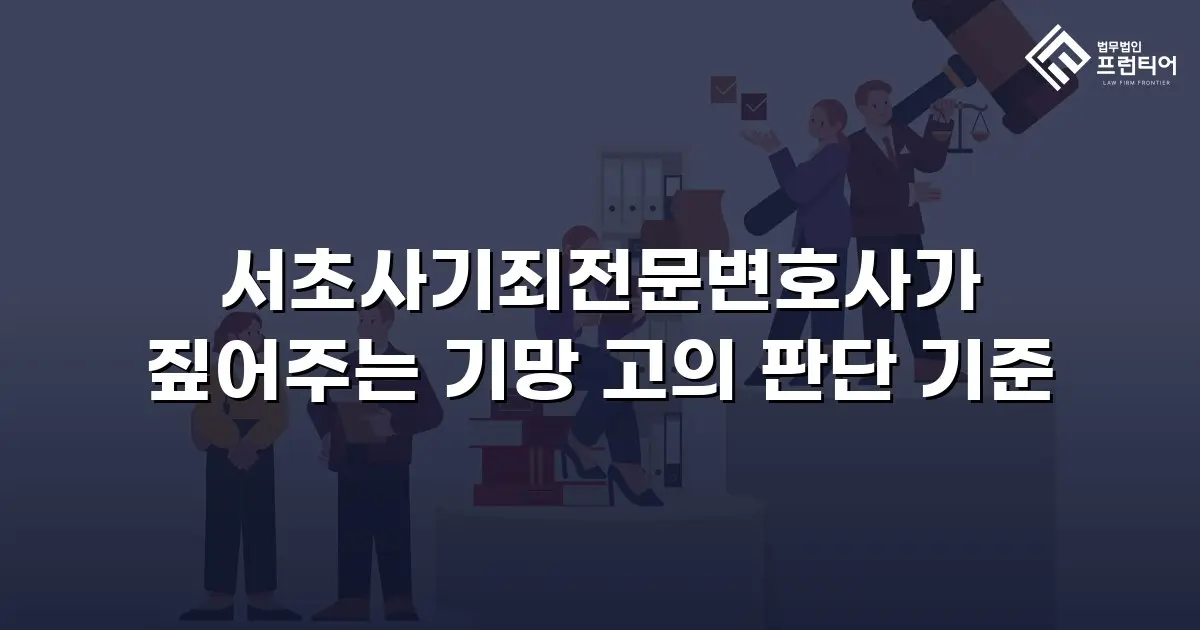 서초사기죄전문변호사가 짚어주는 기망 고의 판단 기준