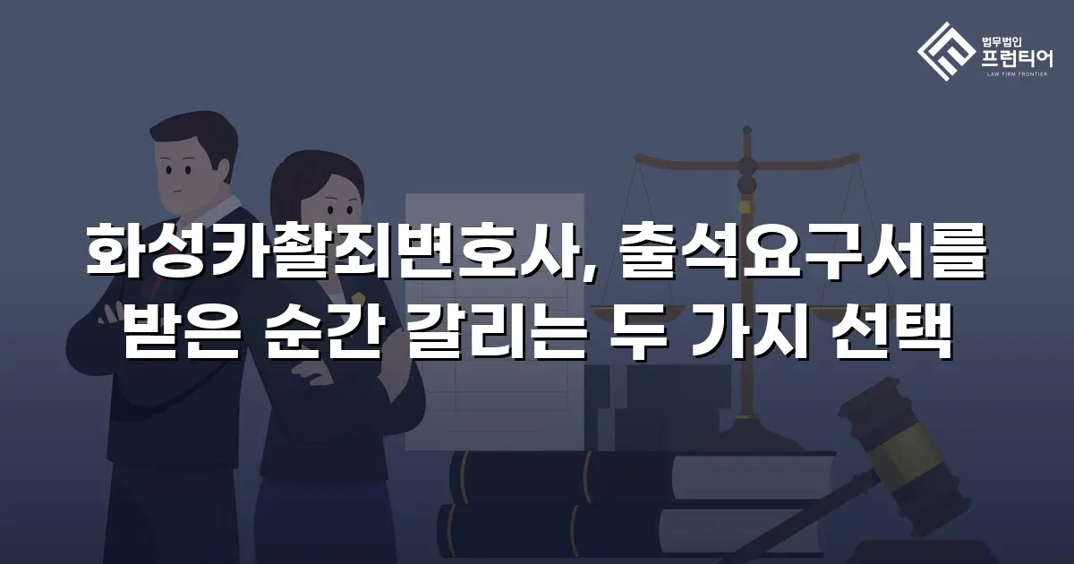 화성카촬죄변호사, 출석요구서를 받은 순간 갈리는 두 가지 선택