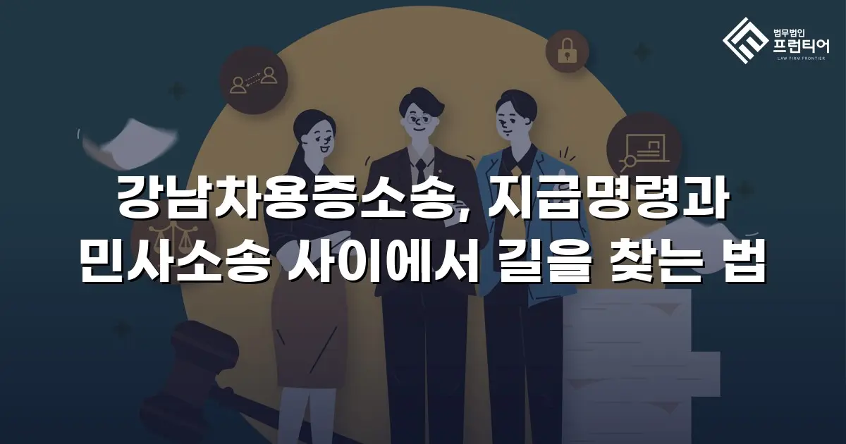 강남차용증소송, 지급명령과 민사소송 사이에서 길을 찾는 법