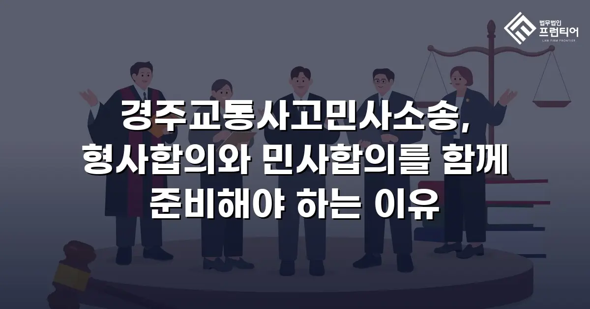 경주교통사고민사소송, 형사합의와 민사합의를 함께 준비해야 하는 이유