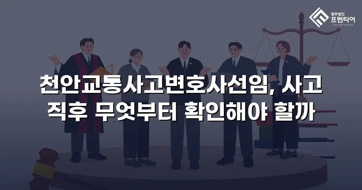 천안교통사고변호사선임, 사고 직후 무엇부터 확인해야 할까
