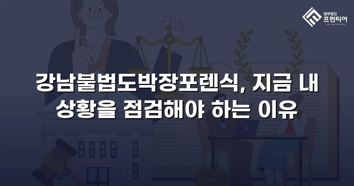 강남불법도박장포렌식, 지금 내 상황을 점검해야 하는 이유