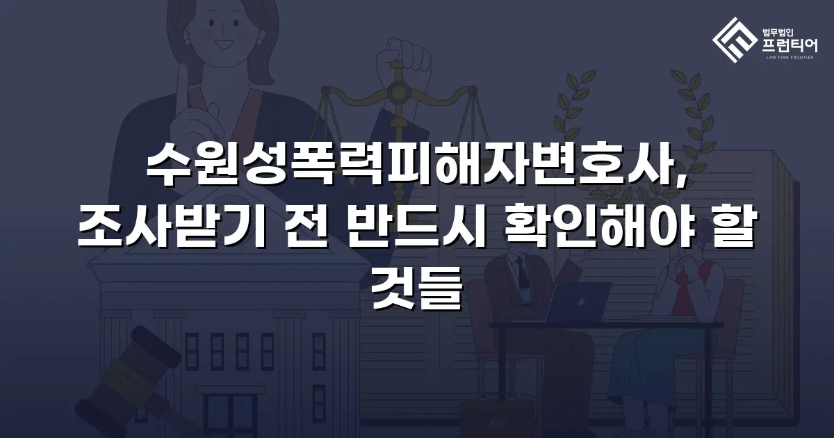 수원성폭력피해자변호사, 조사받기 전 반드시 확인해야 할 것들