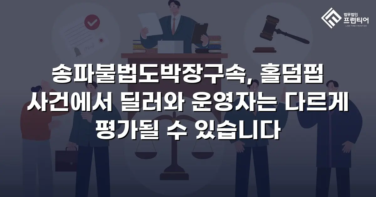 송파불법도박장구속, 홀덤펍 사건에서 딜러와 운영자는 다르게 평가될 수 있습니다
