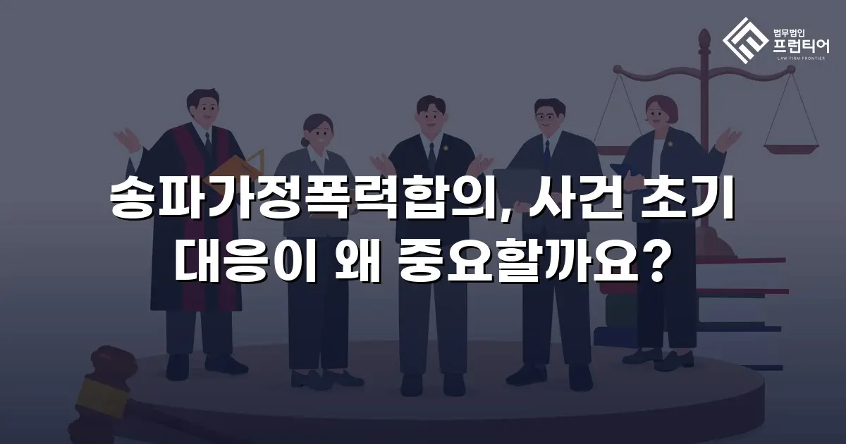 송파가정폭력합의, 사건 초기 대응이 왜 중요할까요?