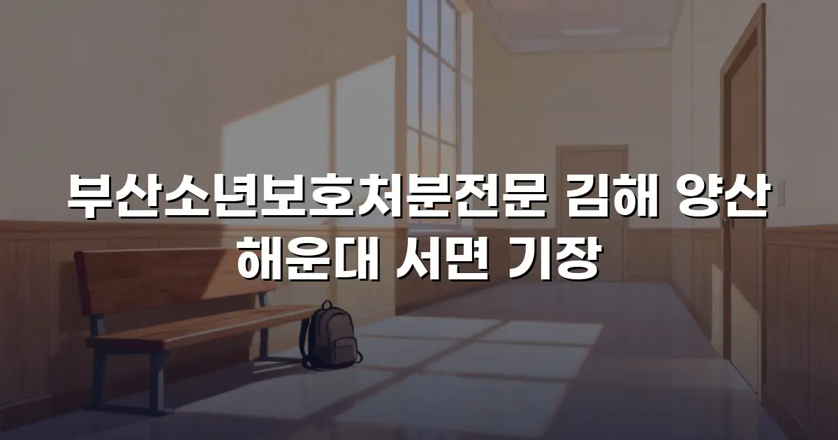 부산소년보호처분전문 김해 양산 해운대 서면 기장