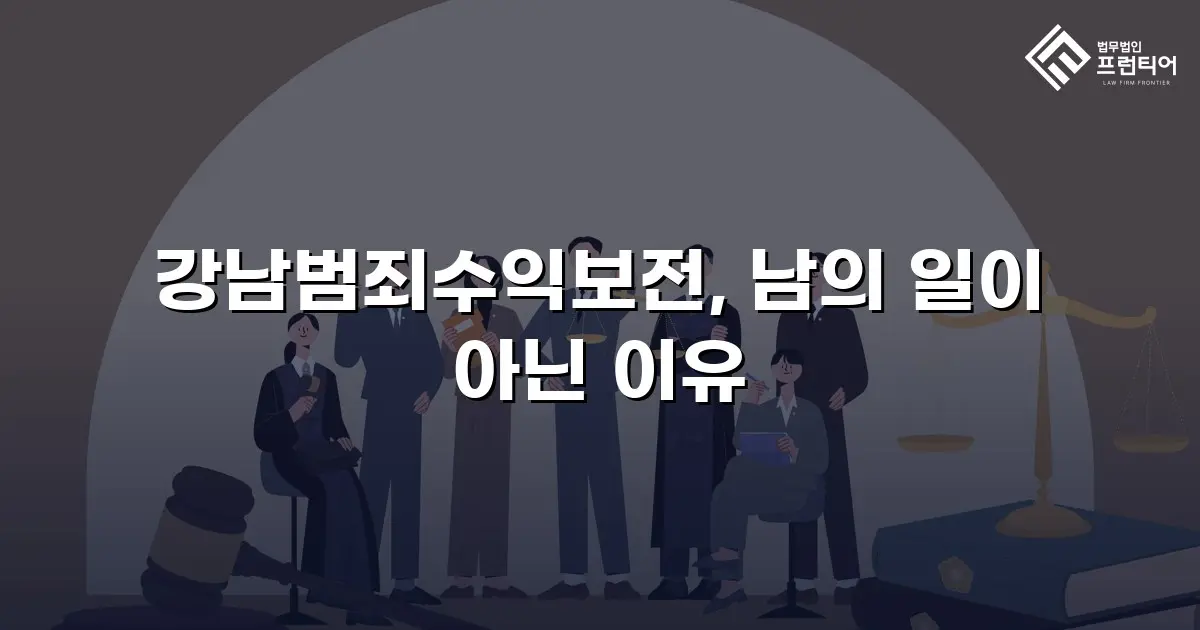 강남범죄수익보전, 남의 일이 아닌 이유