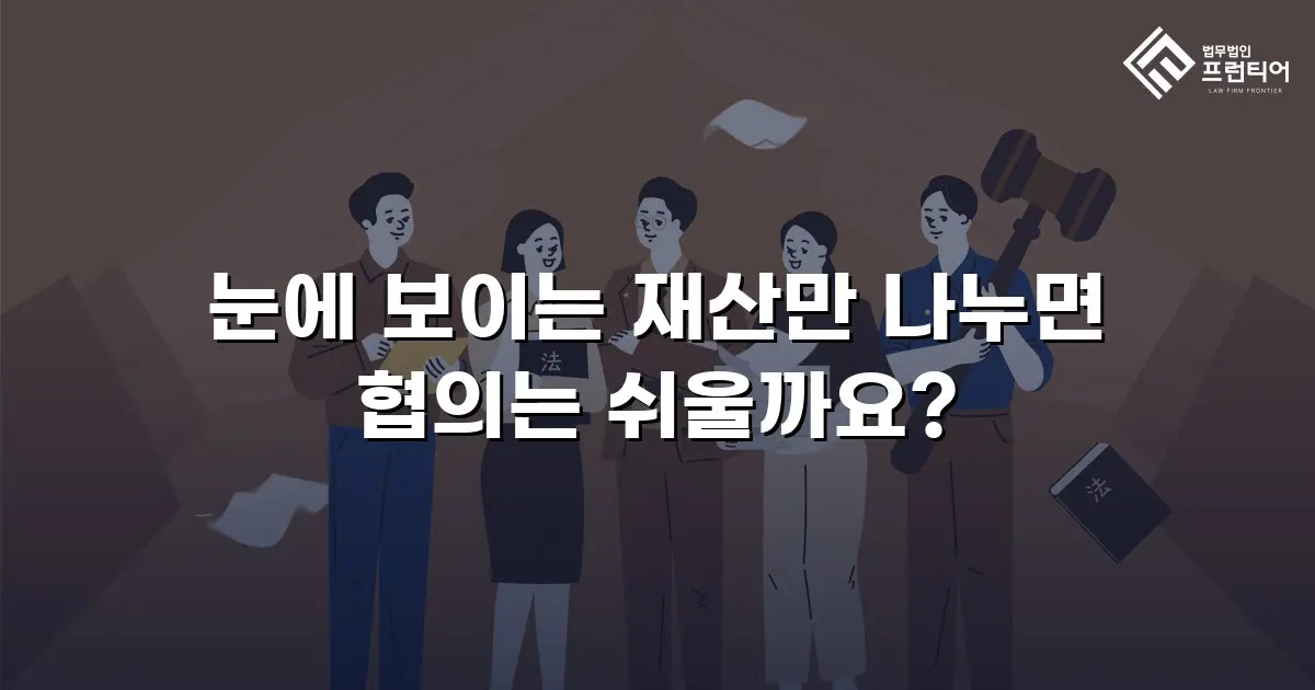 눈에 보이는 재산만 나누면 협의는 쉬울까요?