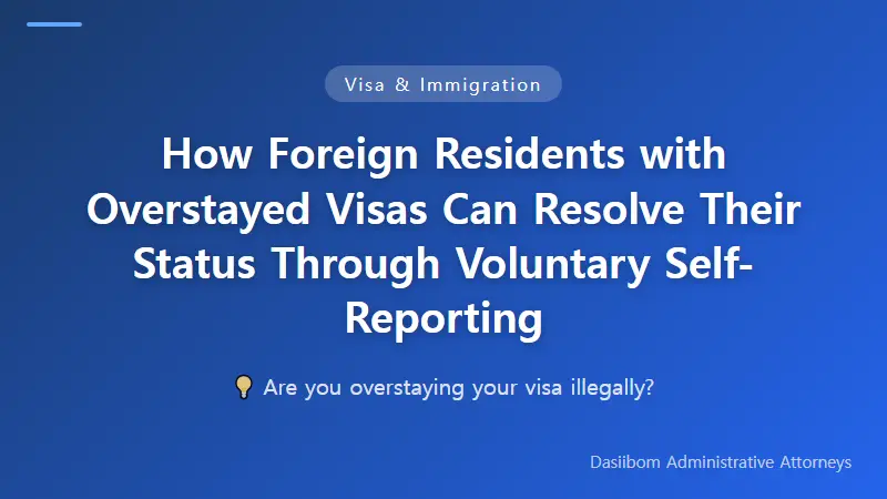 How Foreign Residents with Overstayed Visas Can Resolve Their Status Through Voluntary Self-Reporting