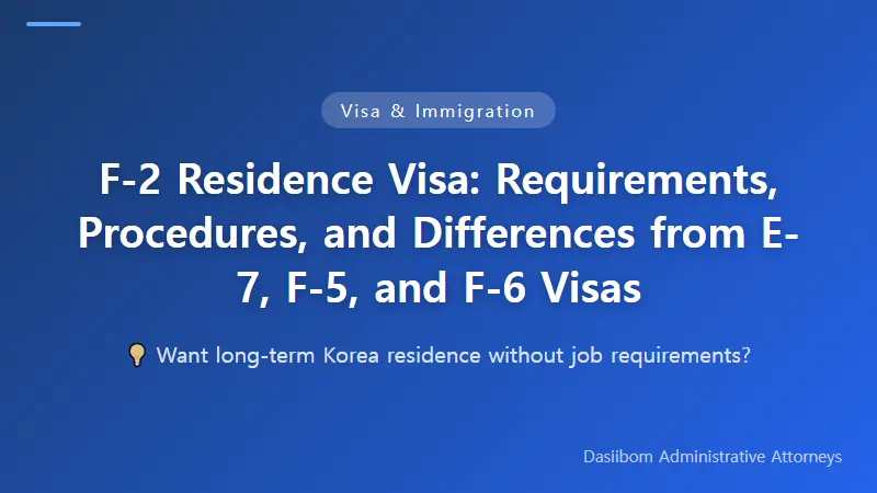 F-2 Residence Visa: Requirements, Procedures, and Differences from E-7, F-5, and F-6 Visas
