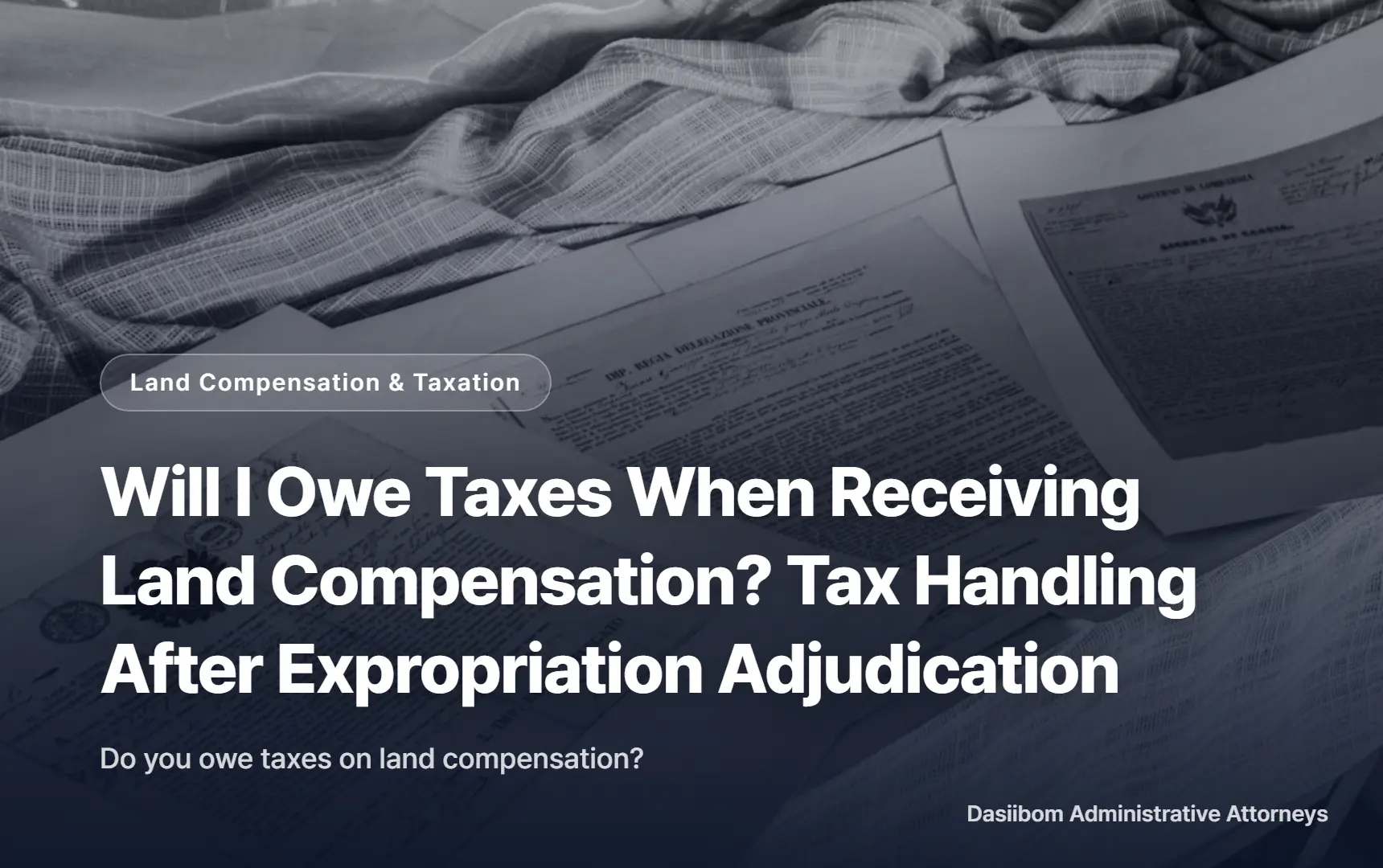 Will I Owe Taxes When Receiving Land Compensation? Tax Handling After Expropriation Adjudication