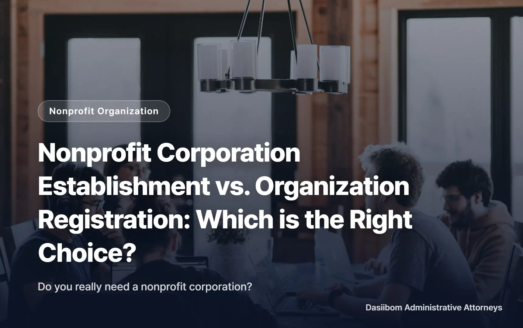 Nonprofit Corporation Establishment vs. Organization Registration: Which is the Right Choice?