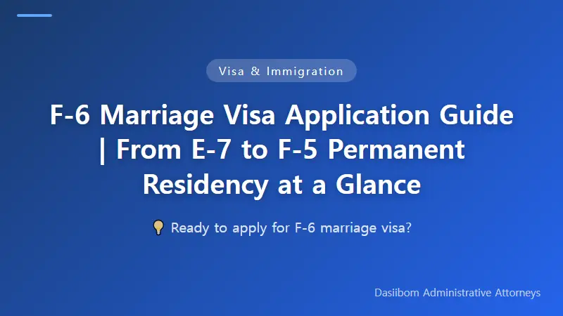 F-6 Marriage Visa Application Guide | From E-7 to F-5 Permanent Residency at a Glance