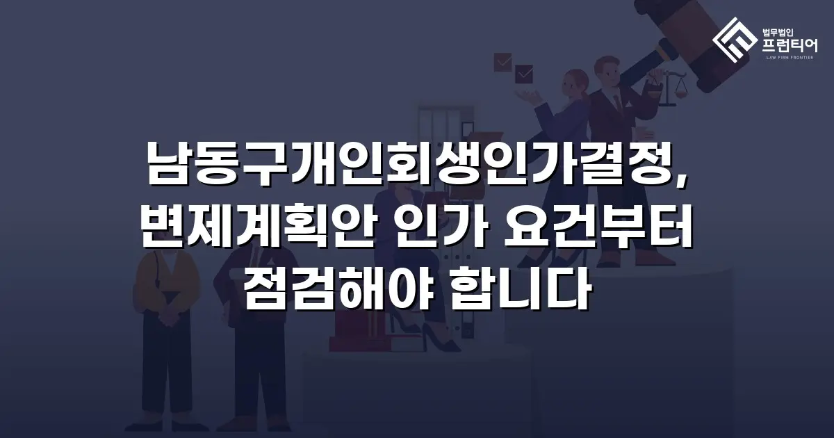 남동구개인회생인가결정, 변제계획안 인가 요건부터 점검해야 합니다
