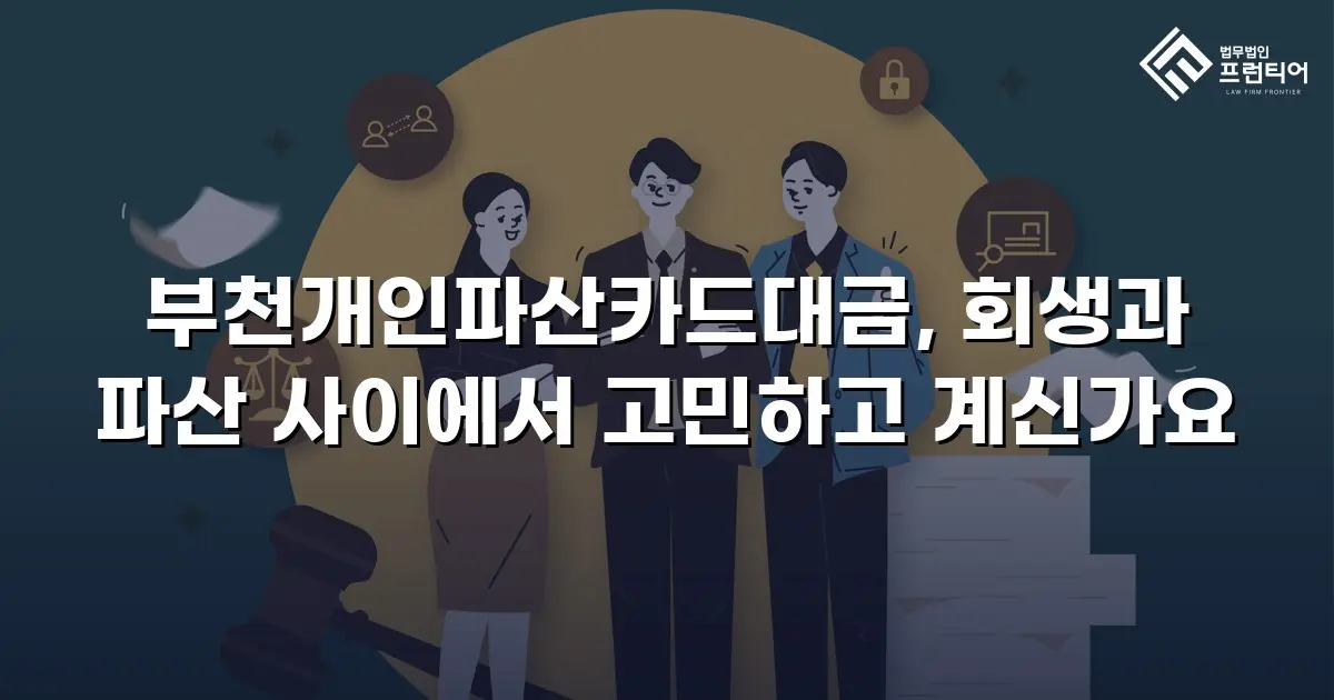 부천개인파산카드대금, 회생과 파산 사이에서 고민하고 계신가요