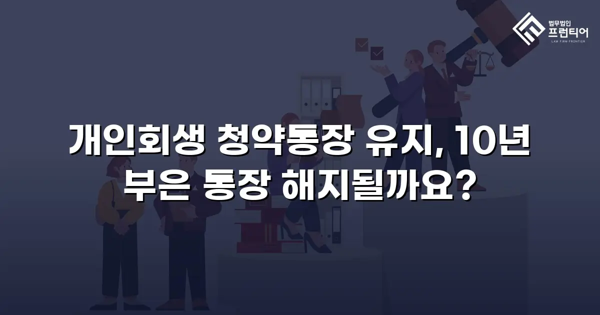 개인회생 청약통장 유지, 10년 부은 통장 해지될까요?