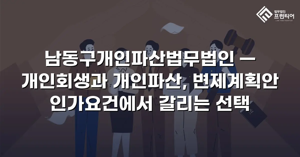 남동구개인파산법무법인 — 개인회생과 개인파산, 변제계획안 인가요건에서 갈리는 선택