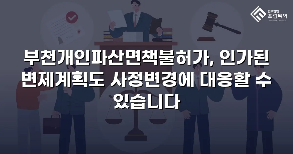 부천개인파산면책불허가, 인가된 변제계획도 사정변경에 대응할 수 있습니다