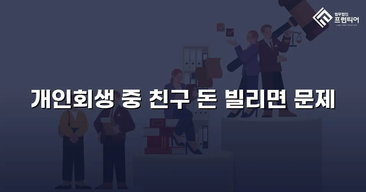 개인회생 중 친구 돈 빌리면 문제