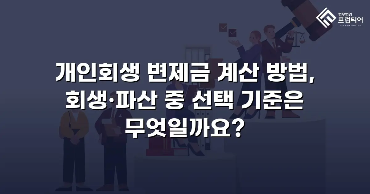 개인회생 변제금 계산 방법, 회생·파산 중 선택 기준은 무엇일까요?