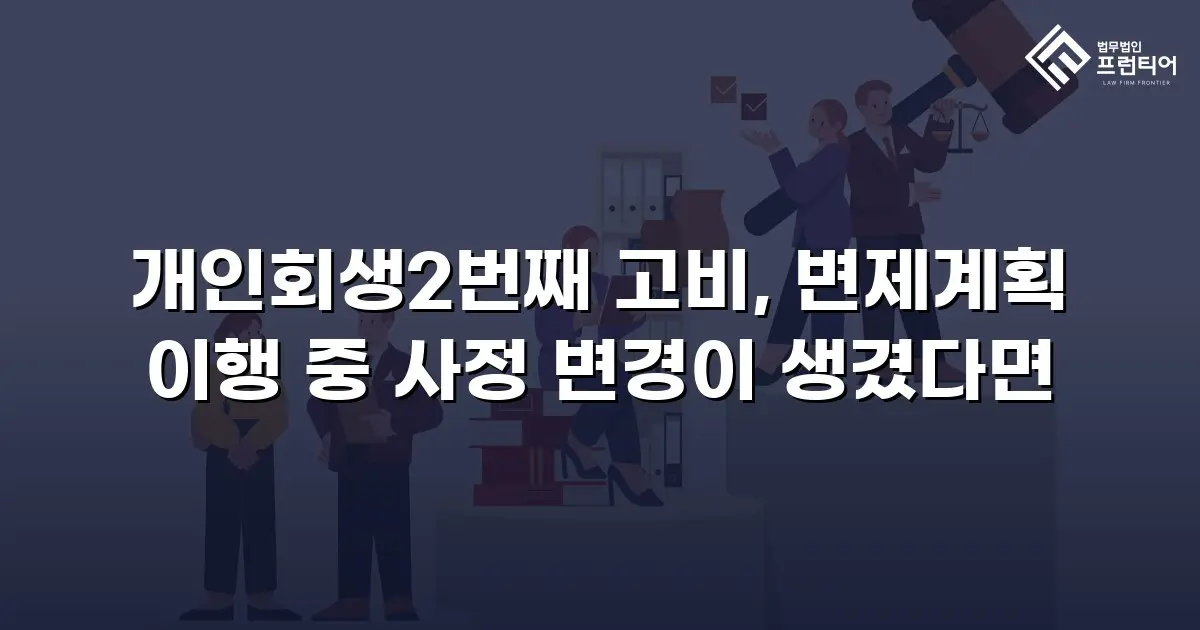 개인회생2번째 고비, 변제계획 이행 중 사정 변경이 생겼다면