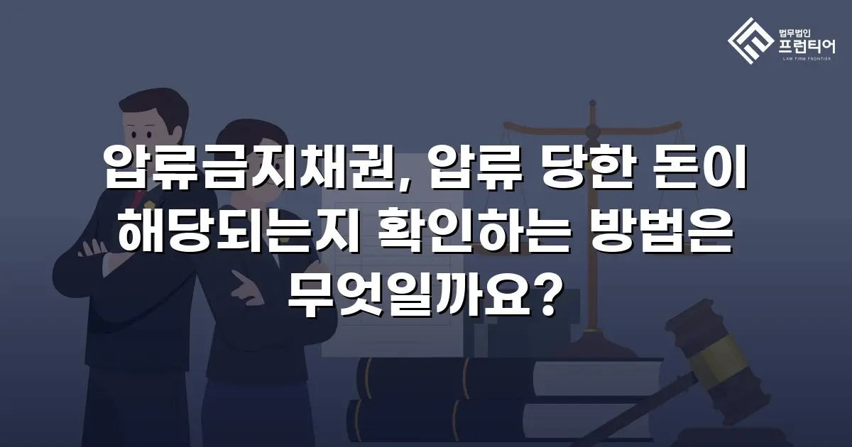 압류금지채권, 압류 당한 돈이 해당되는지 확인하는 방법은 무엇일까요?