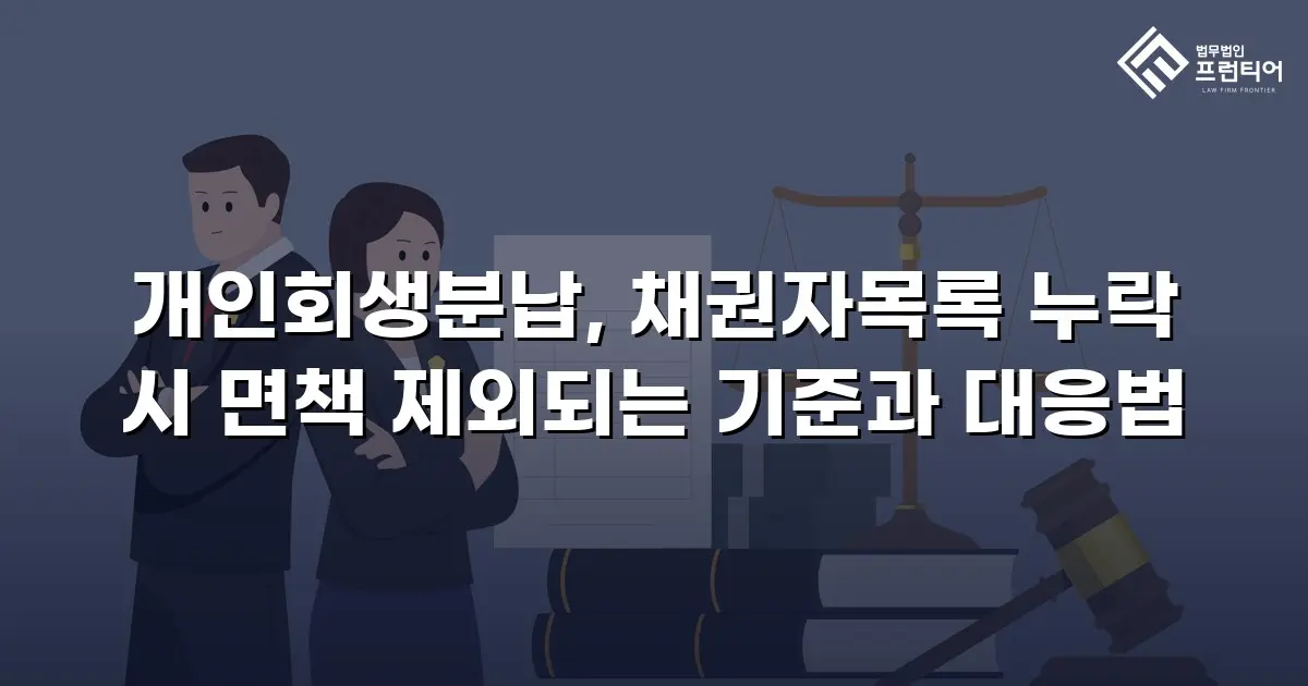 개인회생분납, 채권자목록 누락 시 면책 제외되는 기준과 대응법