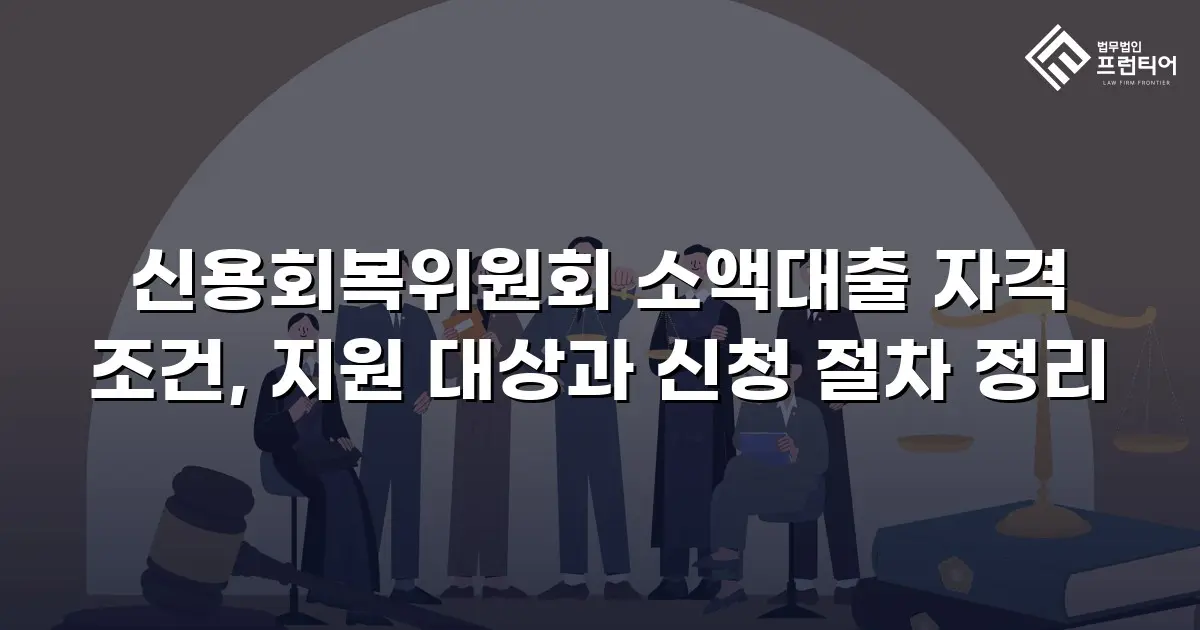 신용회복위원회 소액대출 자격 조건, 지원 대상과 신청 절차 정리