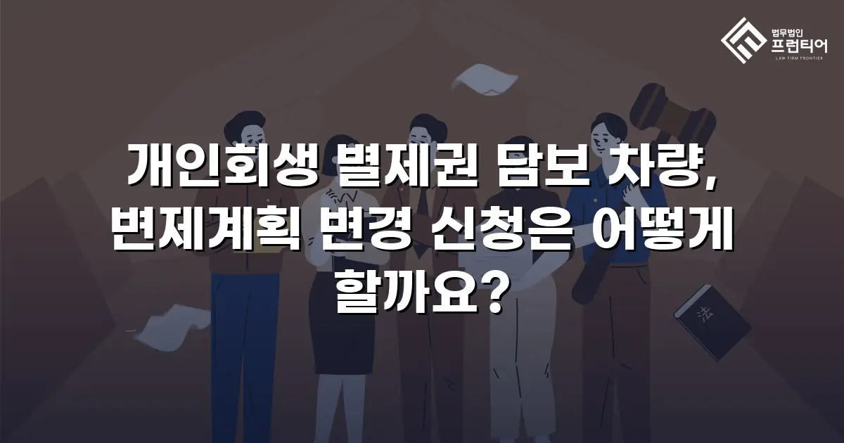 개인회생 별제권 담보 차량, 변제계획 변경 신청은 어떻게 할까요?