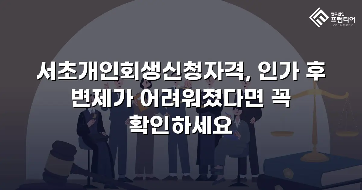 서초개인회생신청자격, 인가 후 변제가 어려워졌다면 꼭 확인하세요