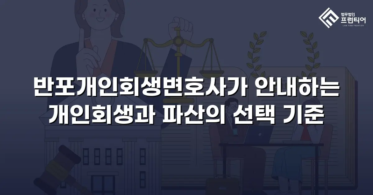 반포개인회생변호사가 안내하는 개인회생과 파산의 선택 기준