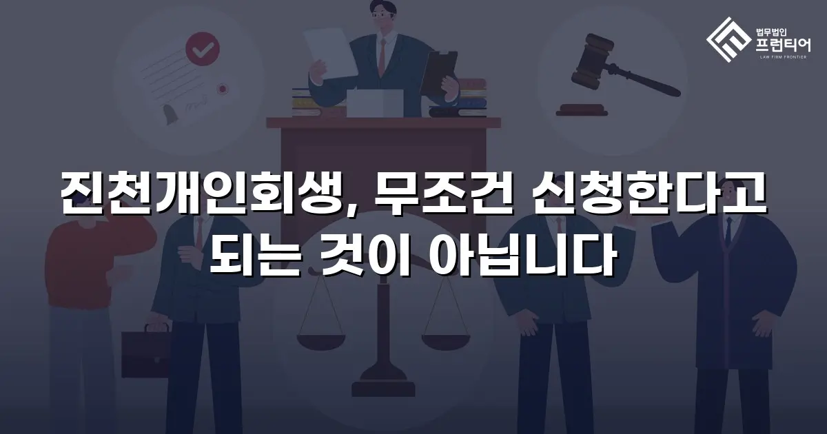 진천개인회생, 무조건 신청한다고 되는 것이 아닙니다