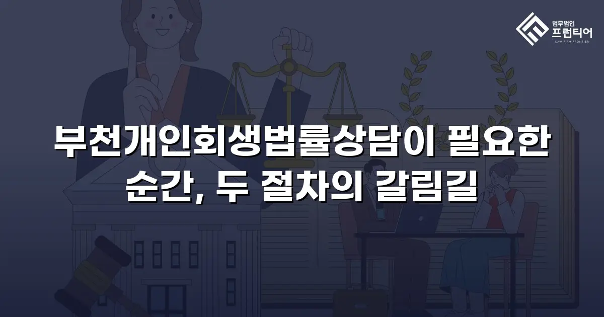 부천개인회생법률상담이 필요한 순간, 두 절차의 갈림길