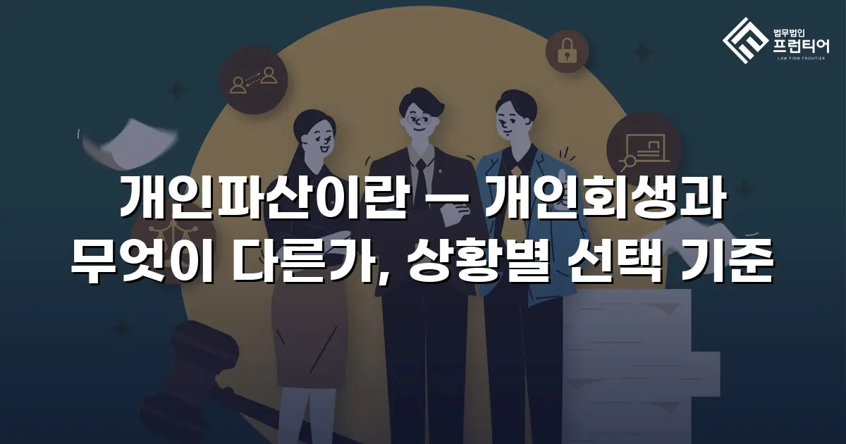 개인파산이란 — 개인회생과 무엇이 다른가, 상황별 선택 기준