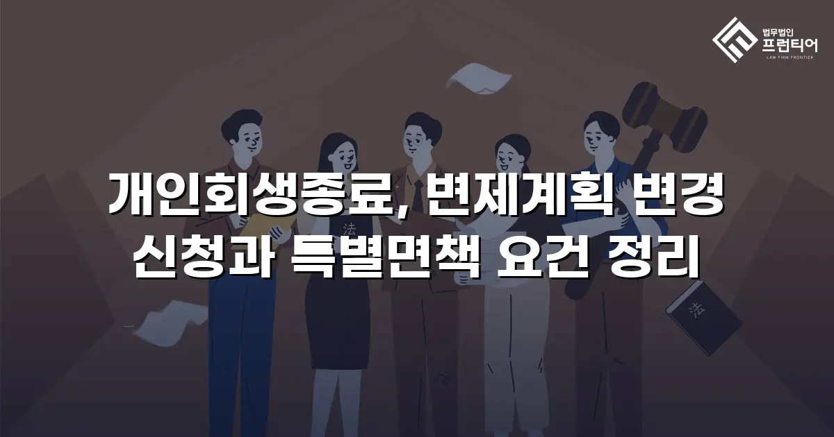개인회생종료, 변제계획 변경 신청과 특별면책 요건 정리