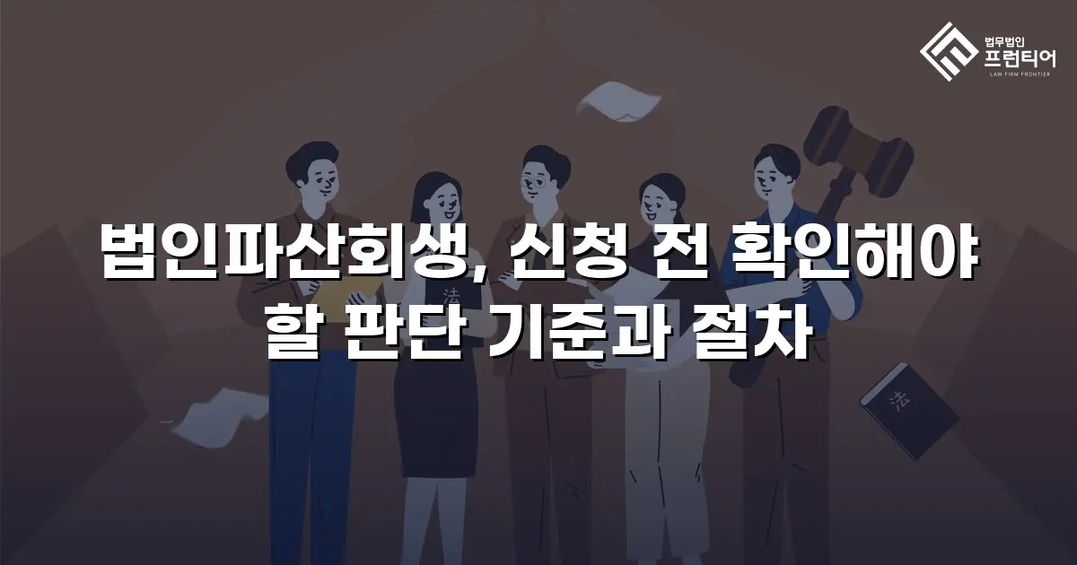 법인파산회생, 신청 전 확인해야 할 판단 기준과 절차
