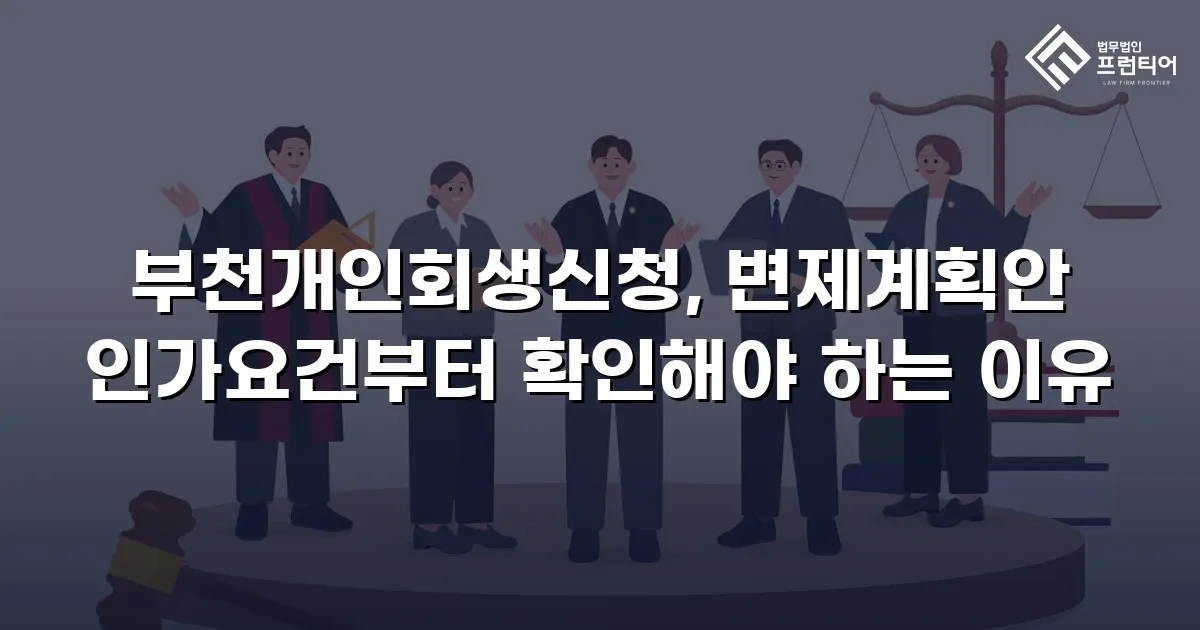 부천개인회생신청, 변제계획안 인가요건부터 확인해야 하는 이유